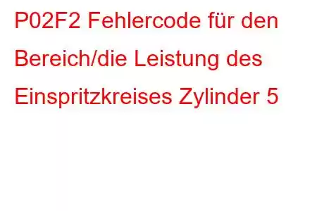 P02F2 Fehlercode für den Bereich/die Leistung des Einspritzkreises Zylinder 5