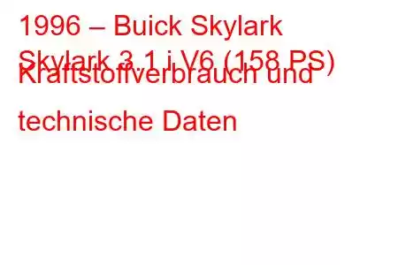 1996 – Buick Skylark
Skylark 3.1 i V6 (158 PS) Kraftstoffverbrauch und technische Daten