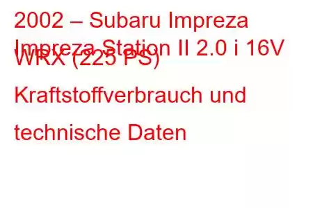 2002 – Subaru Impreza
Impreza Station II 2.0 i 16V WRX (225 PS) Kraftstoffverbrauch und technische Daten