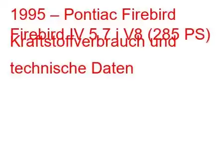 1995 – Pontiac Firebird
Firebird IV 5.7 i V8 (285 PS) Kraftstoffverbrauch und technische Daten