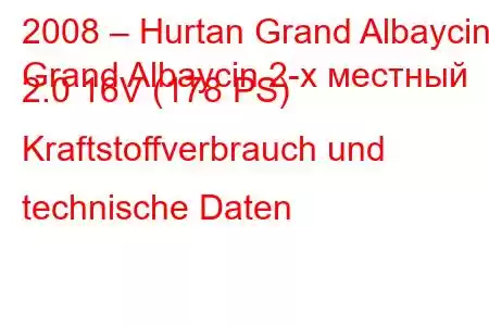 2008 – Hurtan Grand Albaycin
Grand Albaycin 2-х местный 2.0 16V (178 PS) Kraftstoffverbrauch und technische Daten