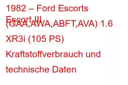 1982 – Ford Escorts
Escort III (GAA,AWA,ABFT,AVA) 1.6 XR3i (105 PS) Kraftstoffverbrauch und technische Daten