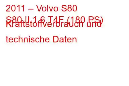 2011 – Volvo S80
S80 II 1.6 T4F (180 PS) Kraftstoffverbrauch und technische Daten