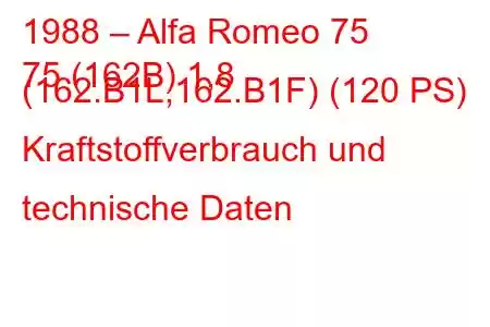 1988 – Alfa Romeo 75
75 (162B) 1,8 (162.B1L,162.B1F) (120 PS) Kraftstoffverbrauch und technische Daten