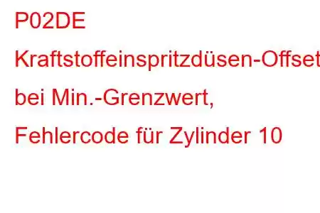 P02DE Kraftstoffeinspritzdüsen-Offset-Lernen bei Min.-Grenzwert, Fehlercode für Zylinder 10