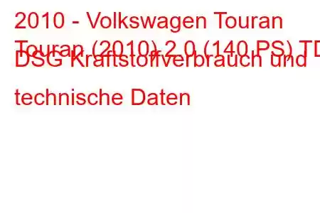 2010 - Volkswagen Touran
Touran (2010) 2.0 (140 PS) TDI DSG Kraftstoffverbrauch und technische Daten