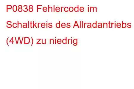 P0838 Fehlercode im Schaltkreis des Allradantriebs (4WD) zu niedrig