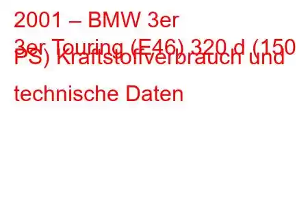 2001 – BMW 3er
3er Touring (E46) 320 d (150 PS) Kraftstoffverbrauch und technische Daten