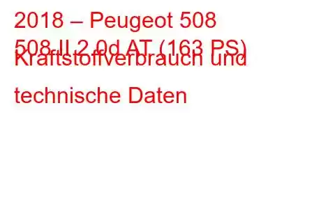 2018 – Peugeot 508
508 II 2.0d AT (163 PS) Kraftstoffverbrauch und technische Daten