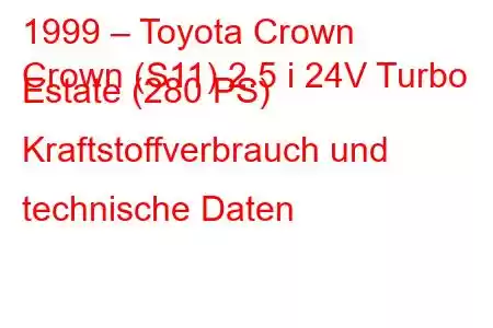 1999 – Toyota Crown
Crown (S11) 2.5 i 24V Turbo Estate (280 PS) Kraftstoffverbrauch und technische Daten