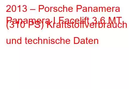 2013 – Porsche Panamera
Panamera I Facelift 3,6 MT (310 PS) Kraftstoffverbrauch und technische Daten