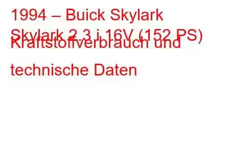 1994 – Buick Skylark
Skylark 2.3 i 16V (152 PS) Kraftstoffverbrauch und technische Daten