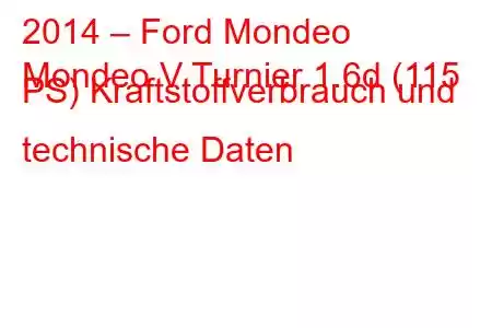 2014 – Ford Mondeo
Mondeo V Turnier 1.6d (115 PS) Kraftstoffverbrauch und technische Daten