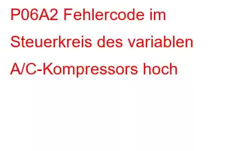 P06A2 Fehlercode im Steuerkreis des variablen A/C-Kompressors hoch