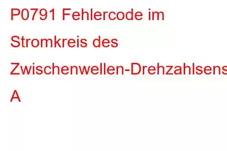 P0791 Fehlercode im Stromkreis des Zwischenwellen-Drehzahlsensors A