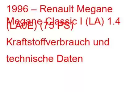 1996 – Renault Megane
Megane Classic I (LA) 1.4 (LA0E) (75 PS) Kraftstoffverbrauch und technische Daten