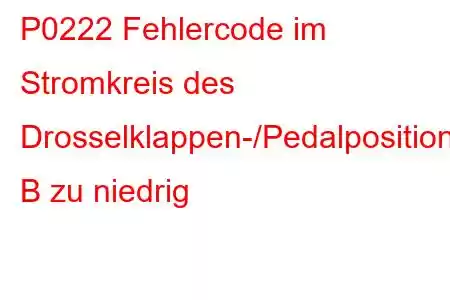 P0222 Fehlercode im Stromkreis des Drosselklappen-/Pedalpositionssensors/Schalters B zu niedrig