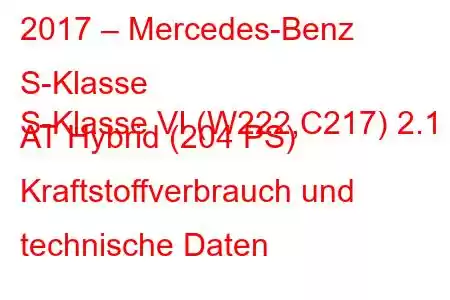 2017 – Mercedes-Benz S-Klasse
S-Klasse VI (W222,C217) 2.1 AT Hybrid (204 PS) Kraftstoffverbrauch und technische Daten