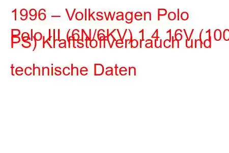 1996 – Volkswagen Polo
Polo III (6N/6KV) 1.4 16V (100 PS) Kraftstoffverbrauch und technische Daten