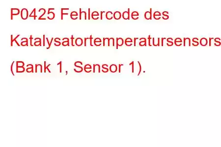 P0425 Fehlercode des Katalysatortemperatursensors (Bank 1, Sensor 1).