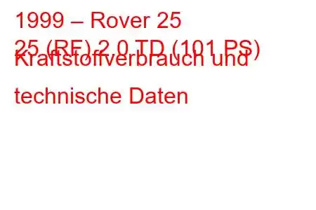 1999 – Rover 25
25 (RF) 2.0 TD (101 PS) Kraftstoffverbrauch und technische Daten