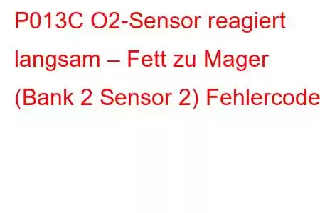 P013C O2-Sensor reagiert langsam – Fett zu Mager (Bank 2 Sensor 2) Fehlercode