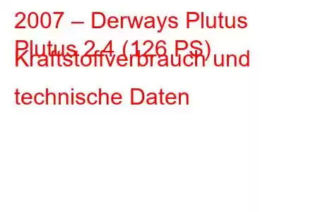 2007 – Derways Plutus
Plutus 2.4 (126 PS) Kraftstoffverbrauch und technische Daten