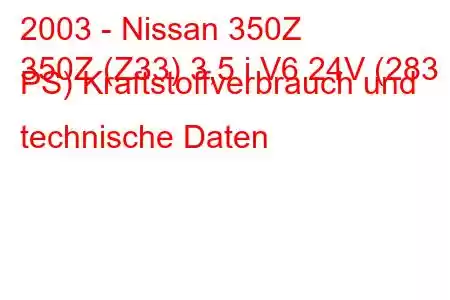 2003 - Nissan 350Z
350Z (Z33) 3,5 i V6 24V (283 PS) Kraftstoffverbrauch und technische Daten