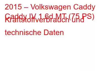 2015 – Volkswagen Caddy
Caddy IV 1.6d MT (75 PS) Kraftstoffverbrauch und technische Daten