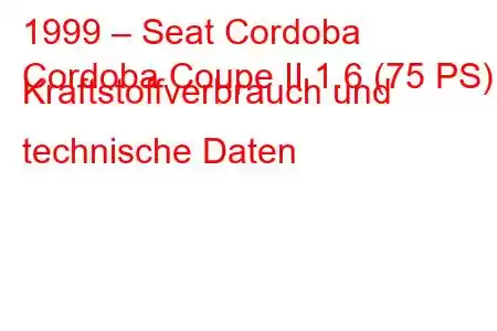 1999 – Seat Cordoba
Cordoba Coupe II 1.6 (75 PS) Kraftstoffverbrauch und technische Daten