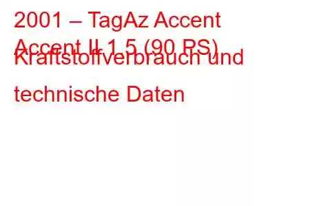 2001 – TagAz Accent
Accent II 1.5 (90 PS) Kraftstoffverbrauch und technische Daten