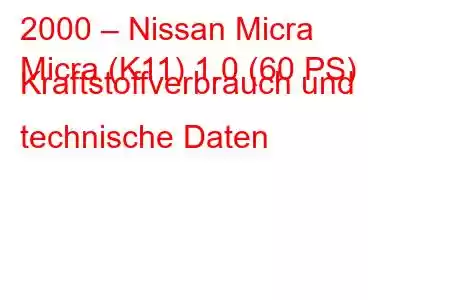 2000 – Nissan Micra
Micra (K11) 1.0 (60 PS) Kraftstoffverbrauch und technische Daten