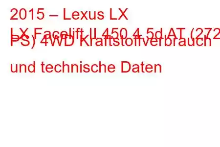 2015 – Lexus LX
LX Facelift II 450 4.5d AT (272 PS) 4WD Kraftstoffverbrauch und technische Daten