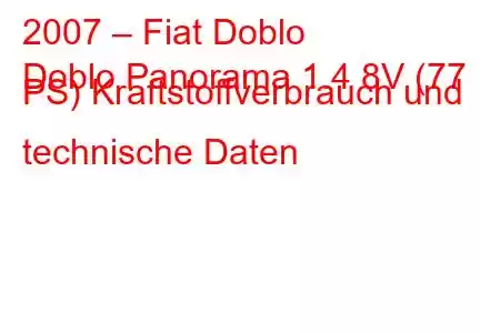 2007 – Fiat Doblo
Doblo Panorama 1.4 8V (77 PS) Kraftstoffverbrauch und technische Daten