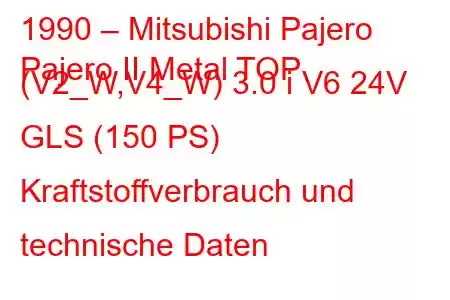 1990 – Mitsubishi Pajero
Pajero II Metal TOP (V2_W,V4_W) 3.0 i V6 24V GLS (150 PS) Kraftstoffverbrauch und technische Daten