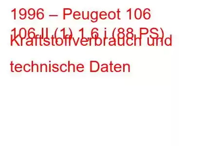 1996 – Peugeot 106
106 II (1) 1,6 i (88 PS) Kraftstoffverbrauch und technische Daten