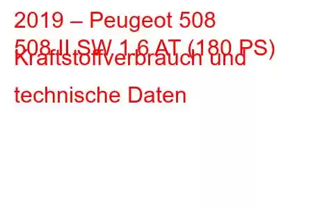 2019 – Peugeot 508
508 II SW 1.6 AT (180 PS) Kraftstoffverbrauch und technische Daten