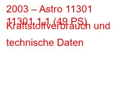 2003 – Astro 11301
11301 1,1 (49 PS) Kraftstoffverbrauch und technische Daten