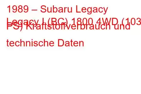 1989 – Subaru Legacy
Legacy I (BC) 1800 4WD (103 PS) Kraftstoffverbrauch und technische Daten