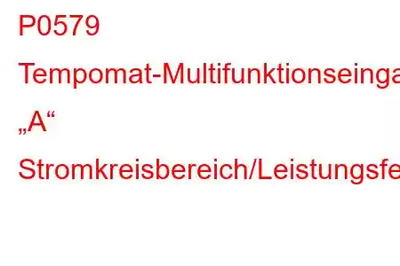 P0579 Tempomat-Multifunktionseingang „A“ Stromkreisbereich/Leistungsfehlercode