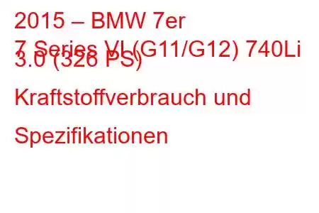 2015 – BMW 7er
7 Series VI (G11/G12) 740Li 3.0 (326 PS) Kraftstoffverbrauch und Spezifikationen