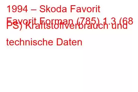 1994 – Skoda Favorit
Favorit Forman (785) 1.3 (68 PS) Kraftstoffverbrauch und technische Daten