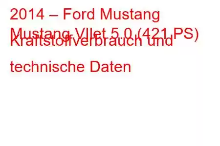 2014 – Ford Mustang
Mustang VIlet 5.0 (421 PS) Kraftstoffverbrauch und technische Daten