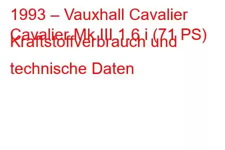 1993 – Vauxhall Cavalier
Cavalier Mk III 1.6 i (71 PS) Kraftstoffverbrauch und technische Daten