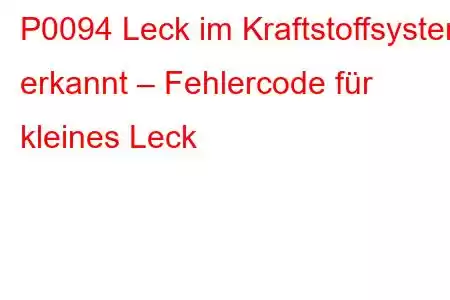 P0094 Leck im Kraftstoffsystem erkannt – Fehlercode für kleines Leck