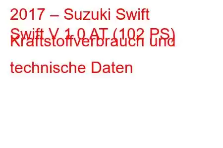 2017 – Suzuki Swift
Swift V 1.0 AT (102 PS) Kraftstoffverbrauch und technische Daten