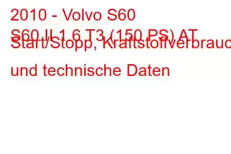 2010 - Volvo S60
S60 II 1.6 T3 (150 PS) AT Start/Stopp, Kraftstoffverbrauch und technische Daten