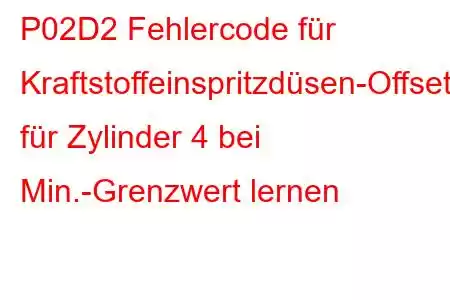 P02D2 Fehlercode für Kraftstoffeinspritzdüsen-Offset für Zylinder 4 bei Min.-Grenzwert lernen