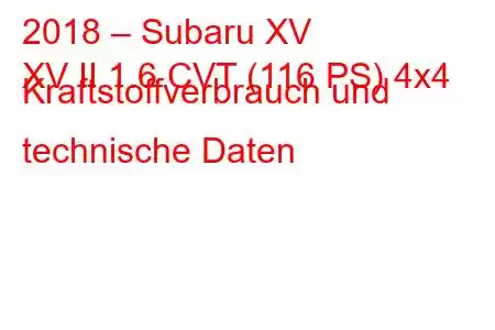 2018 – Subaru XV
XV II 1.6 CVT (116 PS) 4x4 Kraftstoffverbrauch und technische Daten