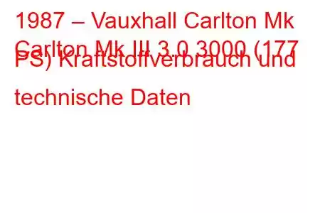 1987 – Vauxhall Carlton Mk
Carlton Mk III 3.0 3000 (177 PS) Kraftstoffverbrauch und technische Daten